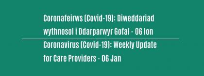 CORONAVIRUS (COVID-19): WEEKLY UPDATE FOR CARE PROVIDERS - Wednesday 6 January 21