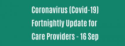 CORONAVIRUS (COVID-19): FORTNIGHTLY UPDATE FOR CARE PROVIDERS - 16 SEPTEMBER