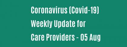 CORONAVIRUS (COVID-19): WEEKLY UPDATE FOR CARE PROVIDERS - Wednesday 5 August