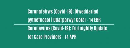 CORONAVIRUS (COVID-19): FORTNIGHTLY UPDATE FOR CARE PROVIDERS - Wednesday 14 April