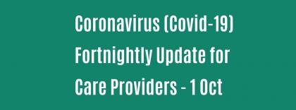 CORONAVIRUS (COVID-19): FORTNIGHTLY UPDATE FOR CARE PROVIDERS - 01 OCTOBER