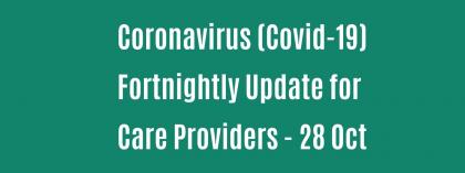 CORONAVIRUS (COVID-19): FORTNIGHTLY UPDATE FOR CARE PROVIDERS - 28 OCTOBER
